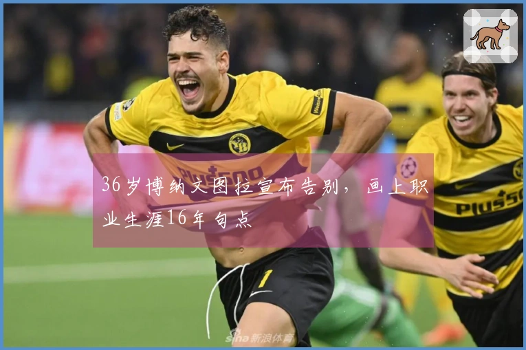 36岁博纳文图拉宣布告别,画上职业生涯16年句点