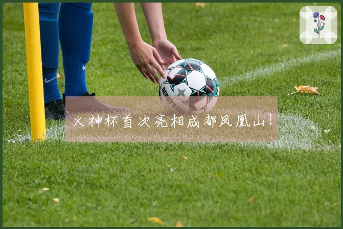 火神杯首次亮相成都凤凰山!