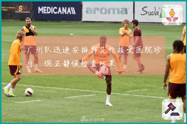 广州队迅速安排郭艾伦接受医院诊疗，现正静候检查结果
